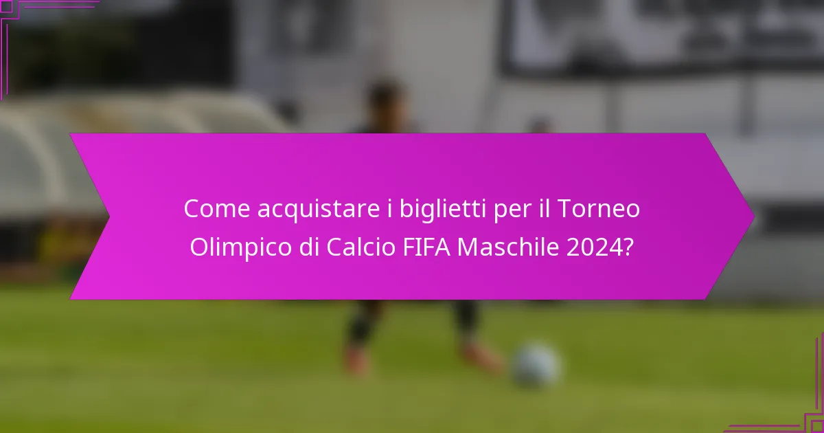 Come acquistare i biglietti per il Torneo Olimpico di Calcio FIFA Maschile 2024?