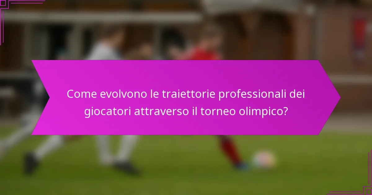 Come evolvono le traiettorie professionali dei giocatori attraverso il torneo olimpico?