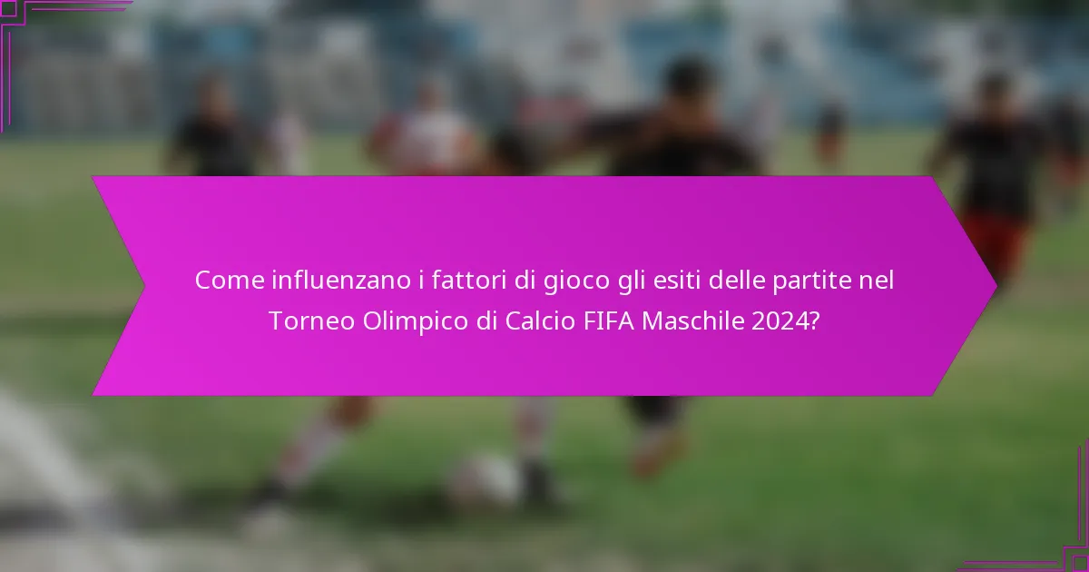 Come influenzano i fattori di gioco gli esiti delle partite nel Torneo Olimpico di Calcio FIFA Maschile 2024?