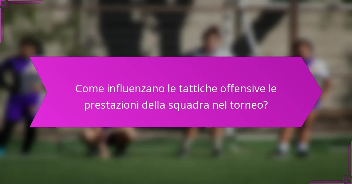 Come influenzano le tattiche offensive le prestazioni della squadra nel torneo?