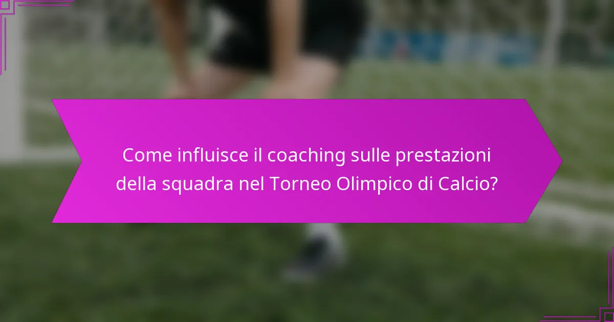 Come influisce il coaching sulle prestazioni della squadra nel Torneo Olimpico di Calcio?