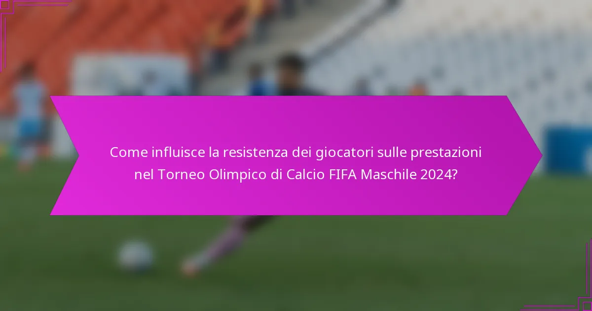 Come influisce la resistenza dei giocatori sulle prestazioni nel Torneo Olimpico di Calcio FIFA Maschile 2024?