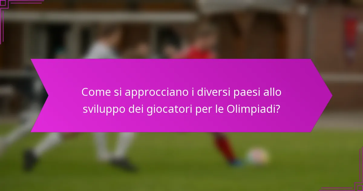 Come si approcciano i diversi paesi allo sviluppo dei giocatori per le Olimpiadi?