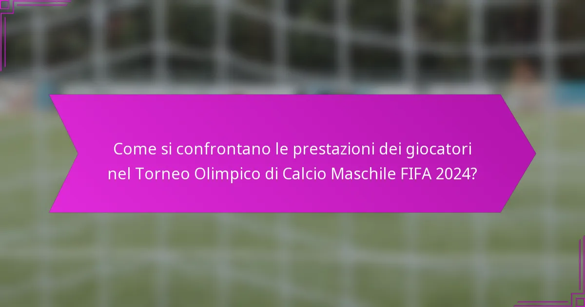 Come si confrontano le prestazioni dei giocatori nel Torneo Olimpico di Calcio Maschile FIFA 2024?