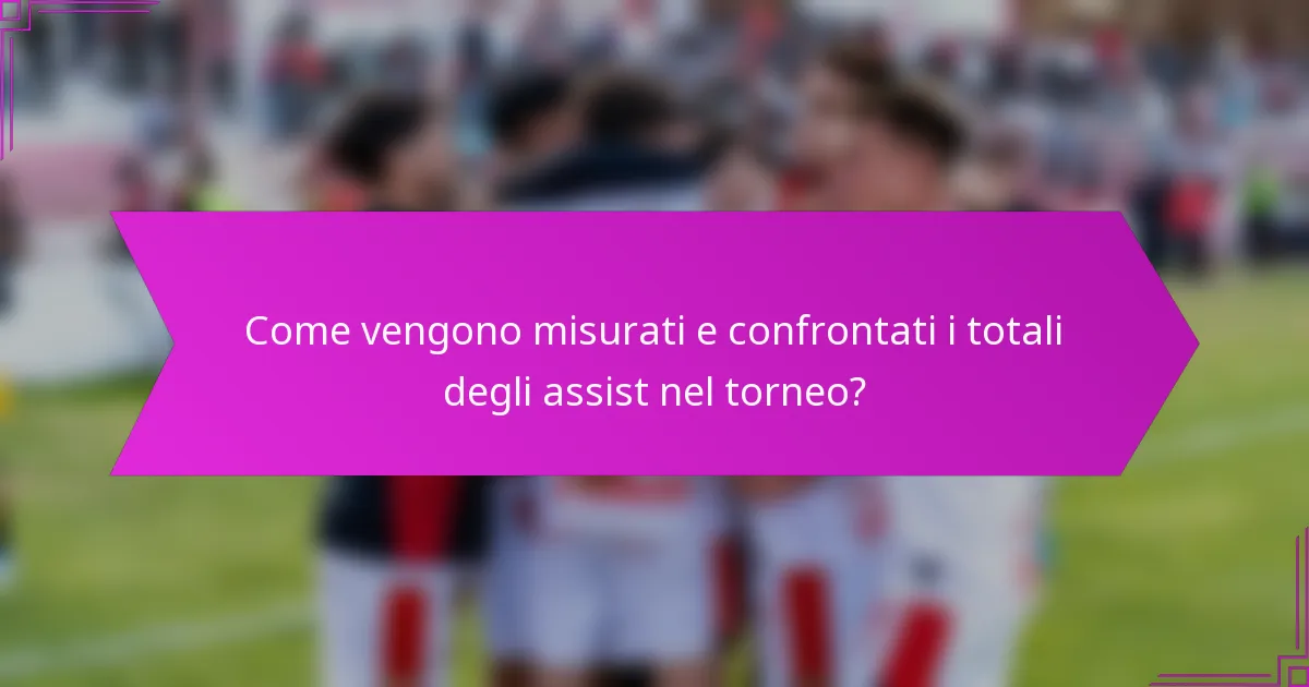 Come vengono misurati e confrontati i totali degli assist nel torneo?
