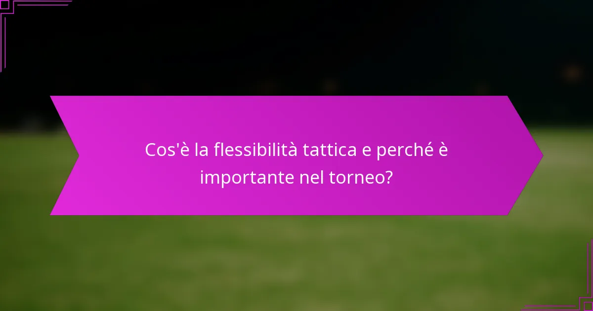 Cos'è la flessibilità tattica e perché è importante nel torneo?