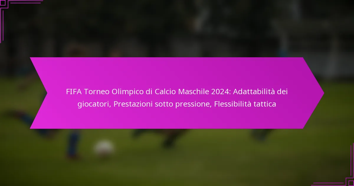 FIFA Torneo Olimpico di Calcio Maschile 2024: Adattabilità dei giocatori, Prestazioni sotto pressione, Flessibilità tattica