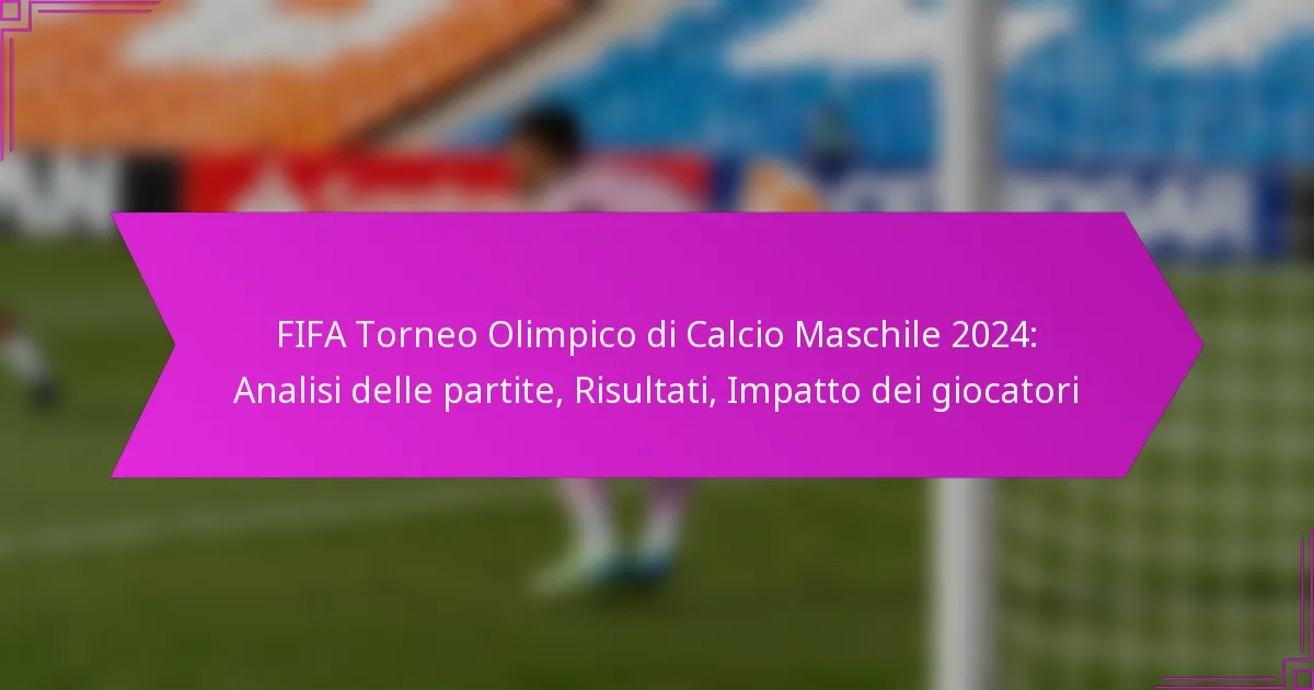 FIFA Torneo Olimpico di Calcio Maschile 2024: Analisi delle partite, Risultati, Impatto dei giocatori