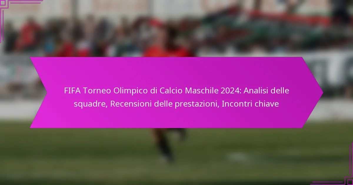 FIFA Torneo Olimpico di Calcio Maschile 2024: Analisi delle squadre, Recensioni delle prestazioni, Incontri chiave