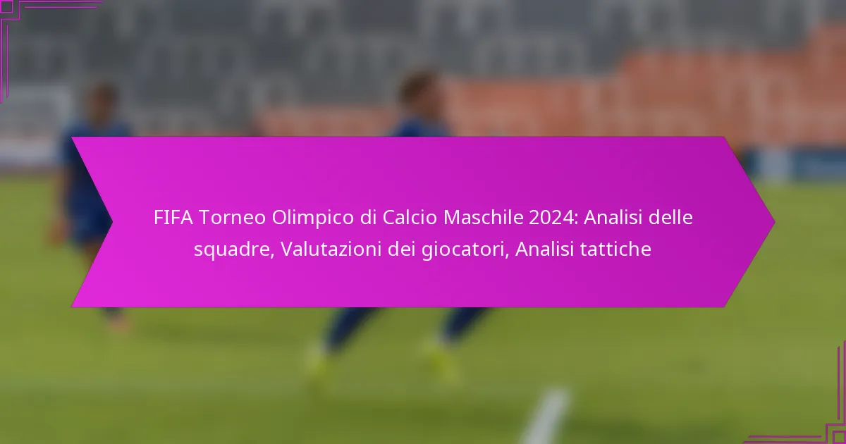 FIFA Torneo Olimpico di Calcio Maschile 2024: Analisi delle squadre, Valutazioni dei giocatori, Analisi tattiche