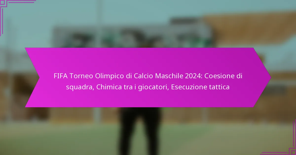 FIFA Torneo Olimpico di Calcio Maschile 2024: Coesione di squadra, Chimica tra i giocatori, Esecuzione tattica