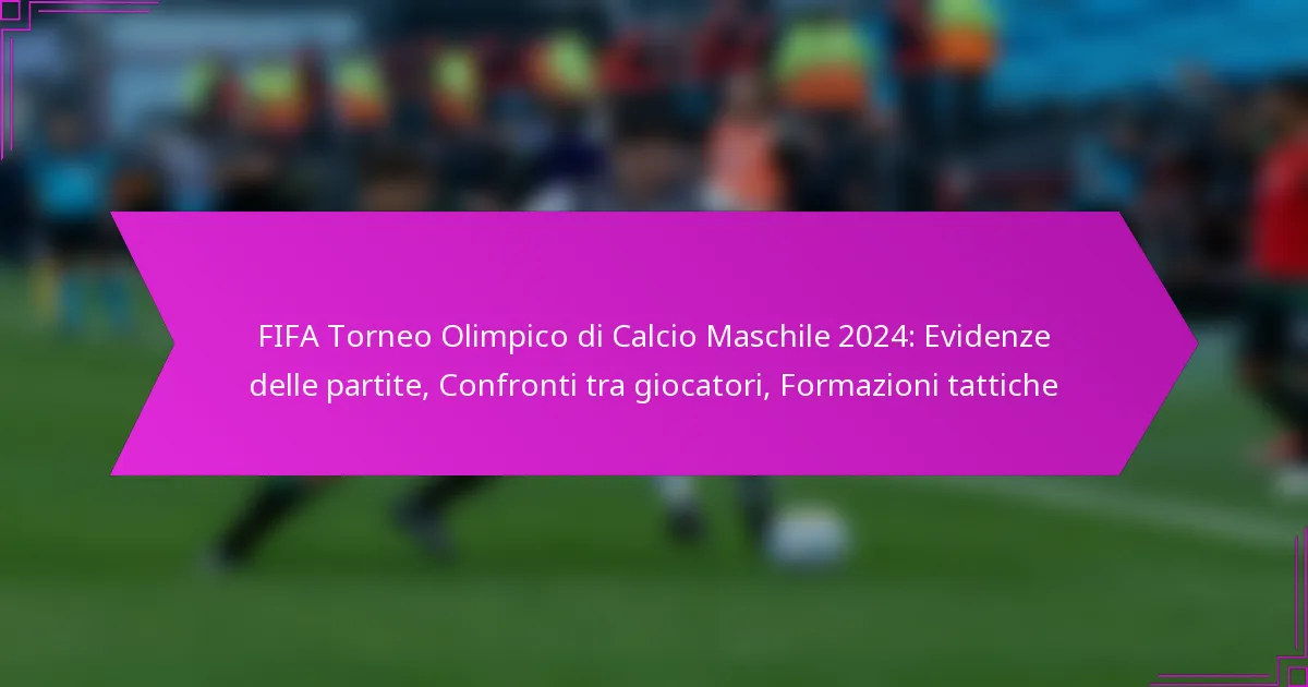 FIFA Torneo Olimpico di Calcio Maschile 2024: Evidenze delle partite, Confronti tra giocatori, Formazioni tattiche
