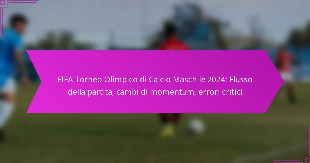 FIFA Torneo Olimpico di Calcio Maschile 2024: Flusso della partita, cambi di momentum, errori critici