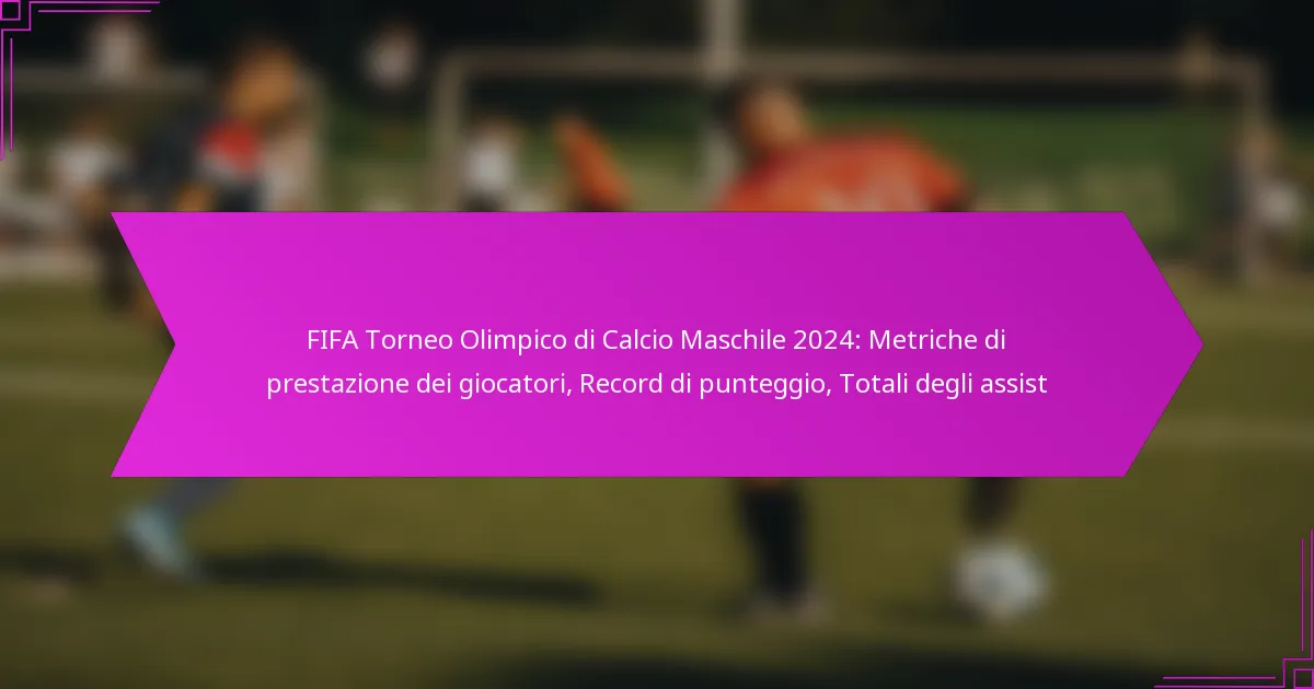 FIFA Torneo Olimpico di Calcio Maschile 2024: Metriche di prestazione dei giocatori, Record di punteggio, Totali degli assist