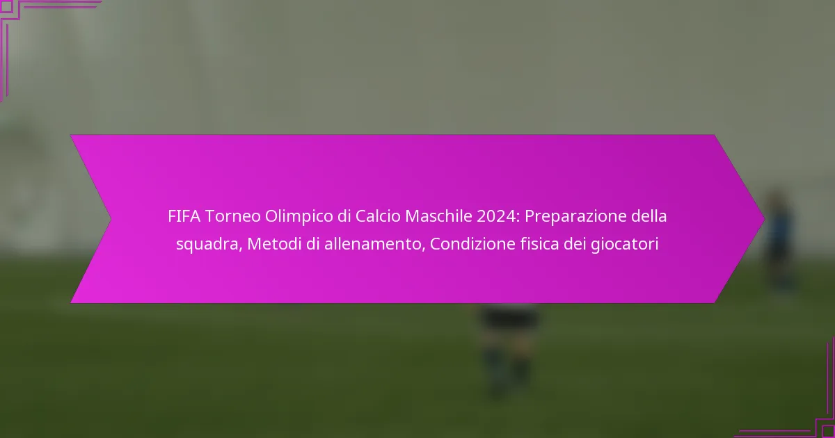 FIFA Torneo Olimpico di Calcio Maschile 2024: Preparazione della squadra, Metodi di allenamento, Condizione fisica dei giocatori