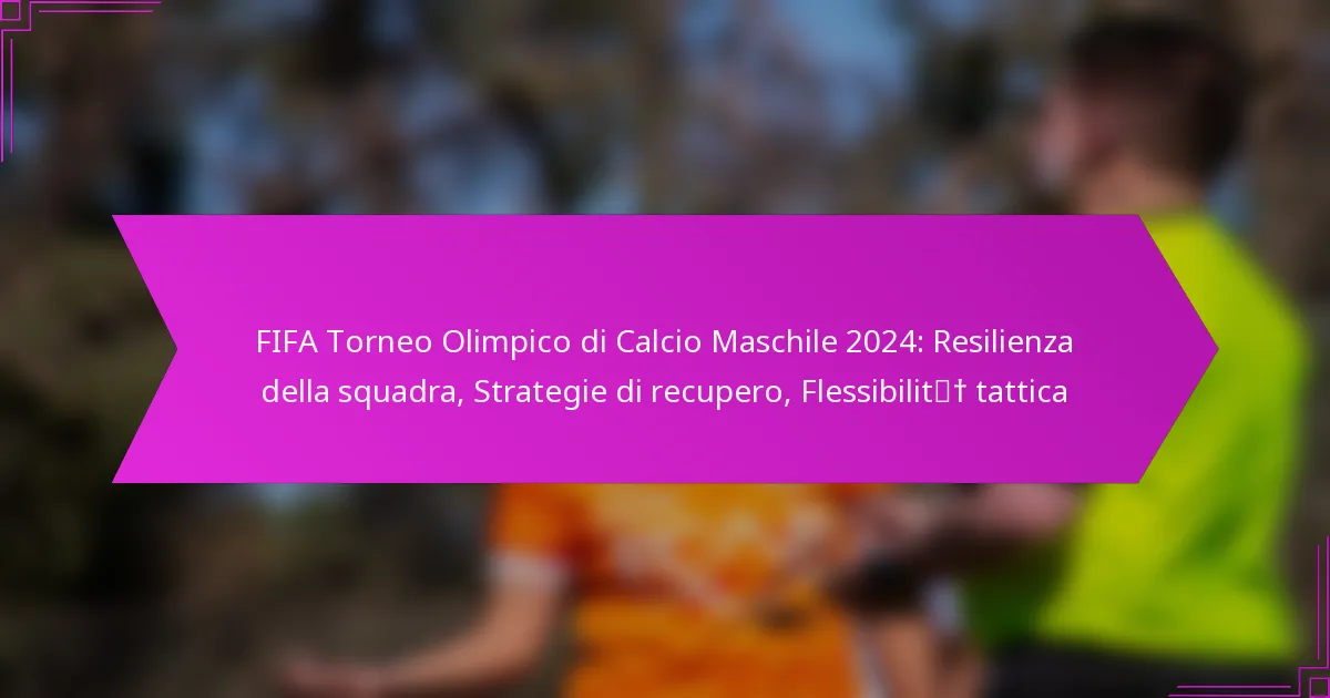 FIFA Torneo Olimpico di Calcio Maschile 2024: Resilienza della squadra, Strategie di recupero, Flessibilità tattica