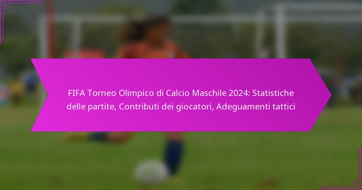 FIFA Torneo Olimpico di Calcio Maschile 2024: Statistiche delle partite, Contributi dei giocatori, Adeguamenti tattici
