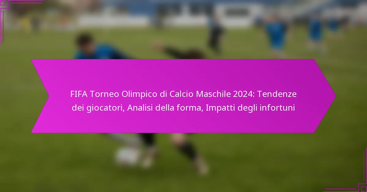 FIFA Torneo Olimpico di Calcio Maschile 2024: Tendenze dei giocatori, Analisi della forma, Impatti degli infortuni