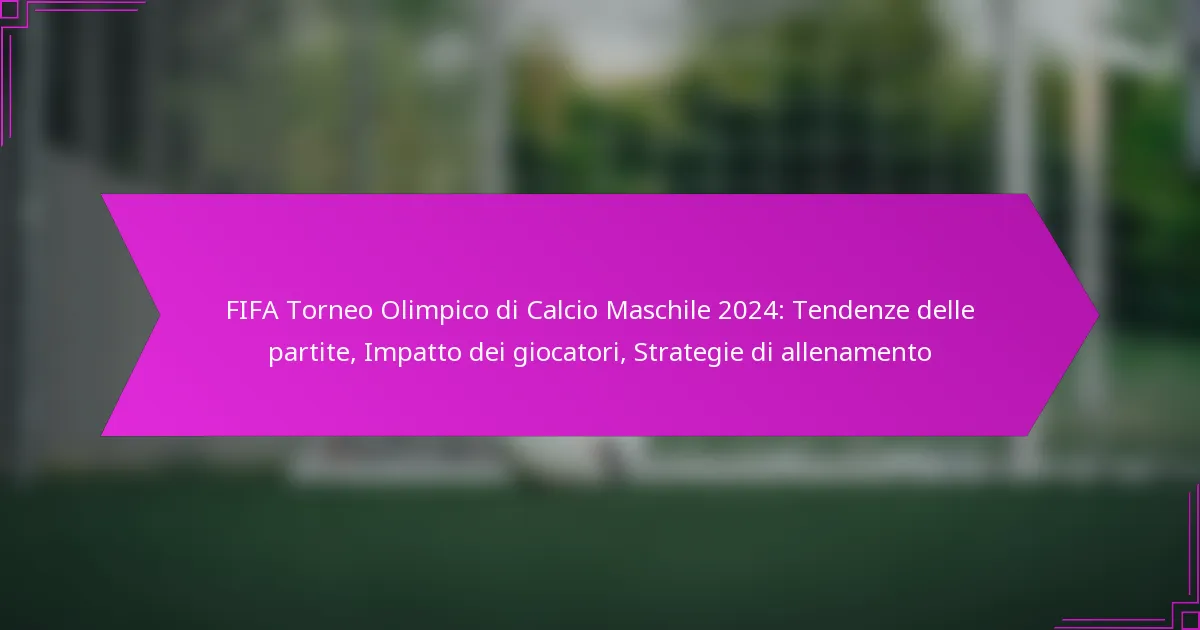 FIFA Torneo Olimpico di Calcio Maschile 2024: Tendenze delle partite, Impatto dei giocatori, Strategie di allenamento