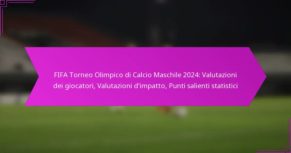 FIFA Torneo Olimpico di Calcio Maschile 2024: Valutazioni dei giocatori, Valutazioni d’impatto, Punti salienti statistici