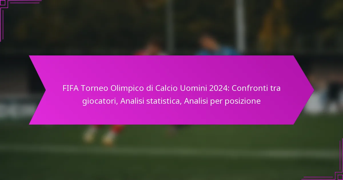 FIFA Torneo Olimpico di Calcio Uomini 2024: Confronti tra giocatori, Analisi statistica, Analisi per posizione