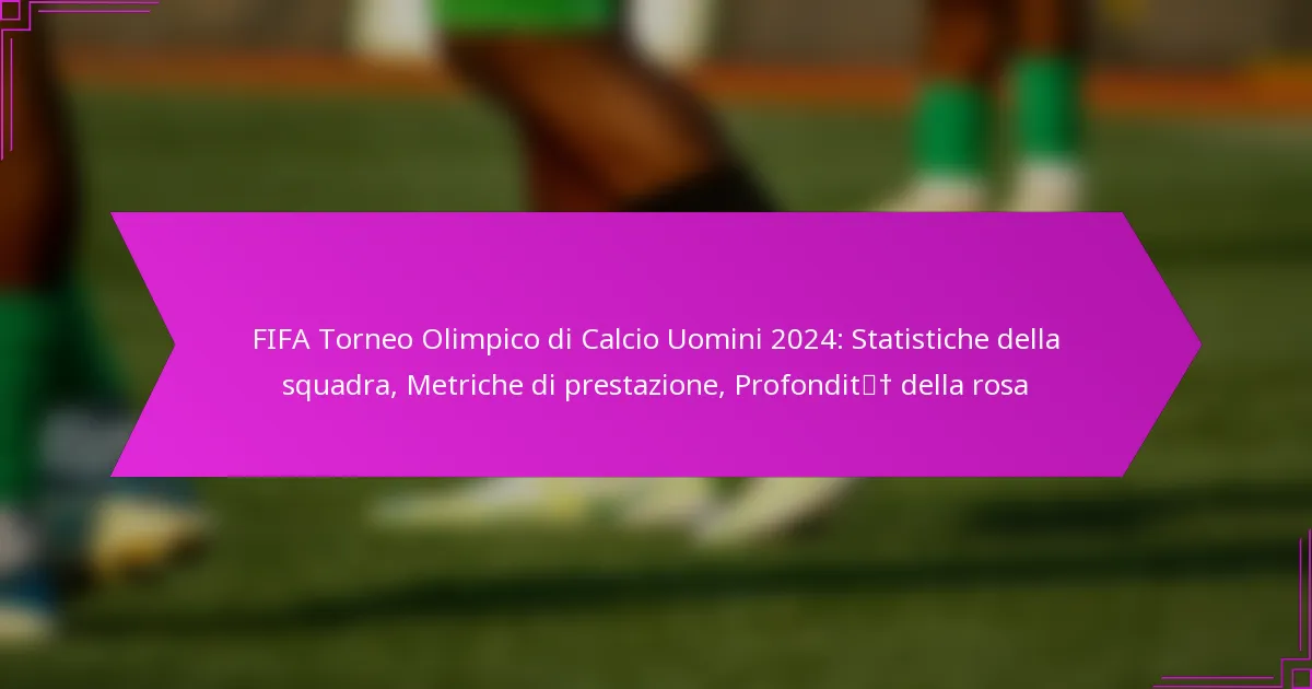 FIFA Torneo Olimpico di Calcio Uomini 2024: Statistiche della squadra, Metriche di prestazione, Profondità della rosa