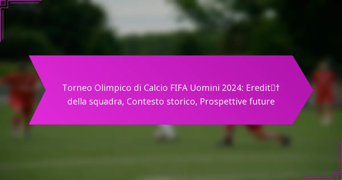 Torneo Olimpico di Calcio FIFA Uomini 2024: Eredità della squadra, Contesto storico, Prospettive future
