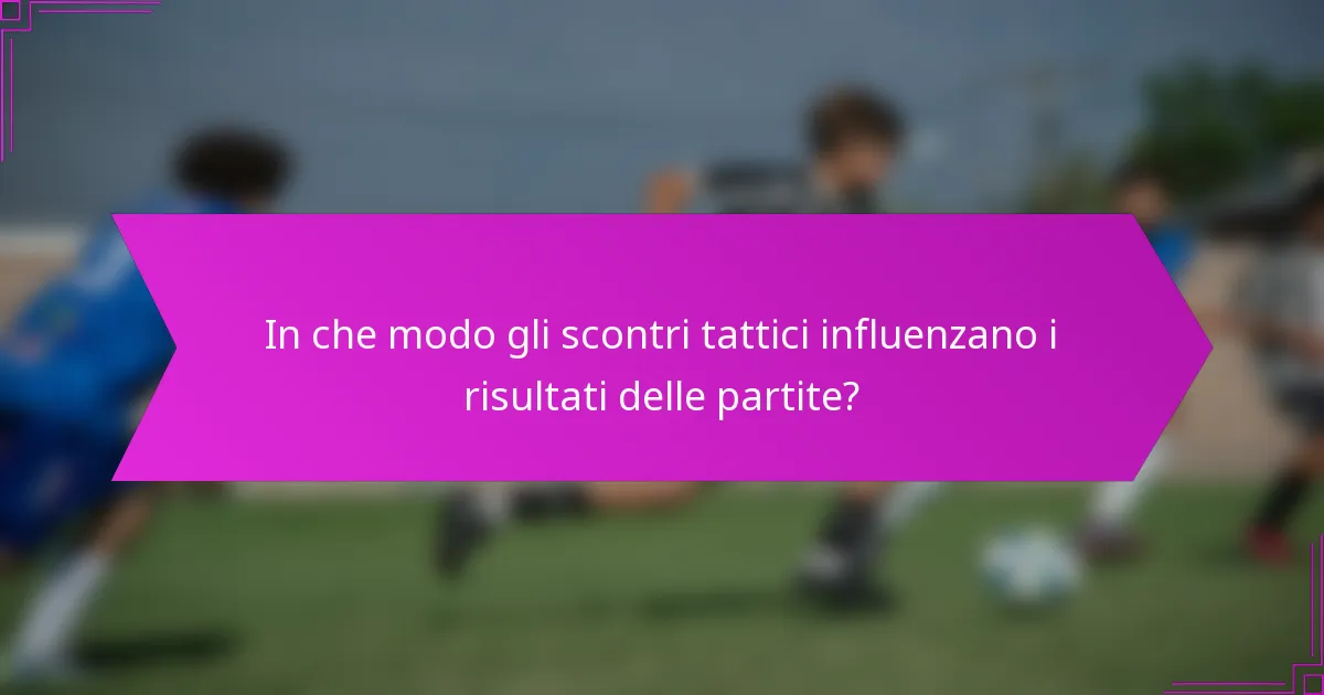 In che modo gli scontri tattici influenzano i risultati delle partite?