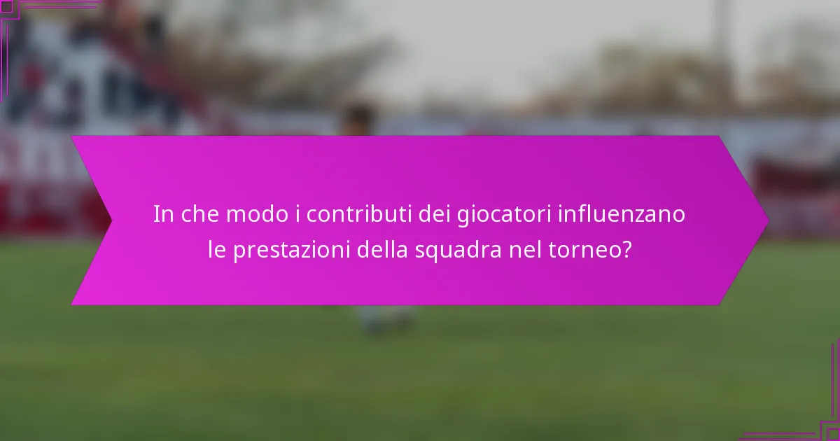 In che modo i contributi dei giocatori influenzano le prestazioni della squadra nel torneo?