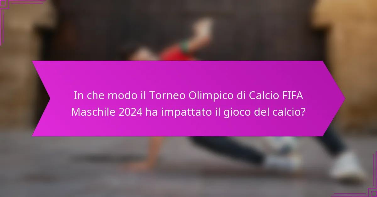 In che modo il Torneo Olimpico di Calcio FIFA Maschile 2024 ha impattato il gioco del calcio?