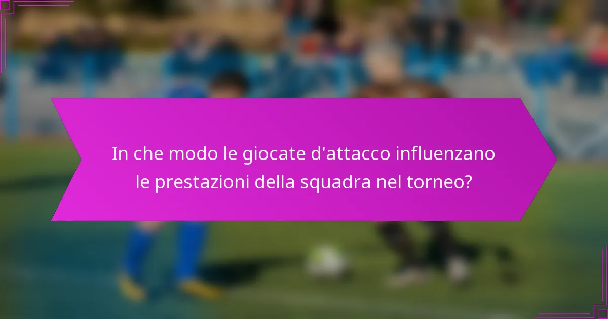 In che modo le giocate d'attacco influenzano le prestazioni della squadra nel torneo?