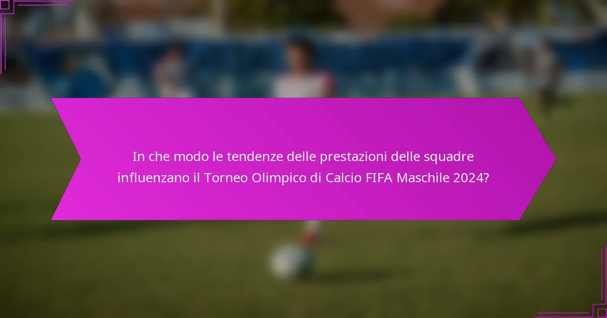 In che modo le tendenze delle prestazioni delle squadre influenzano il Torneo Olimpico di Calcio FIFA Maschile 2024?