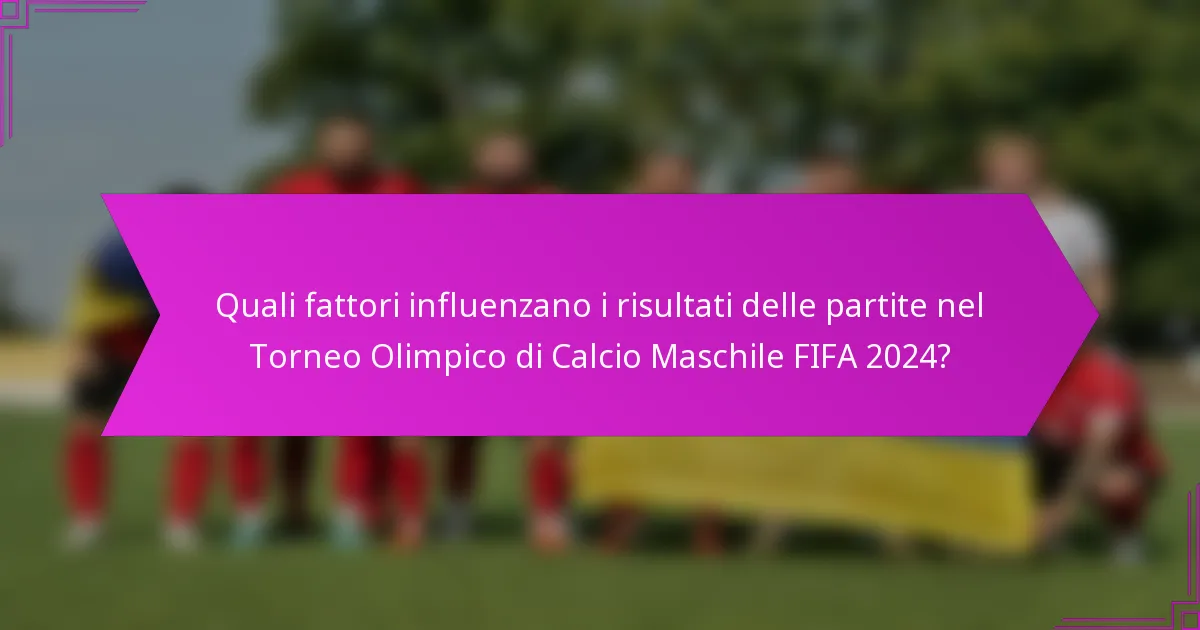 Quali fattori influenzano i risultati delle partite nel Torneo Olimpico di Calcio Maschile FIFA 2024?