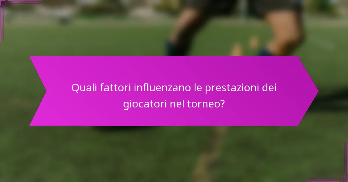 Quali fattori influenzano le prestazioni dei giocatori nel torneo?