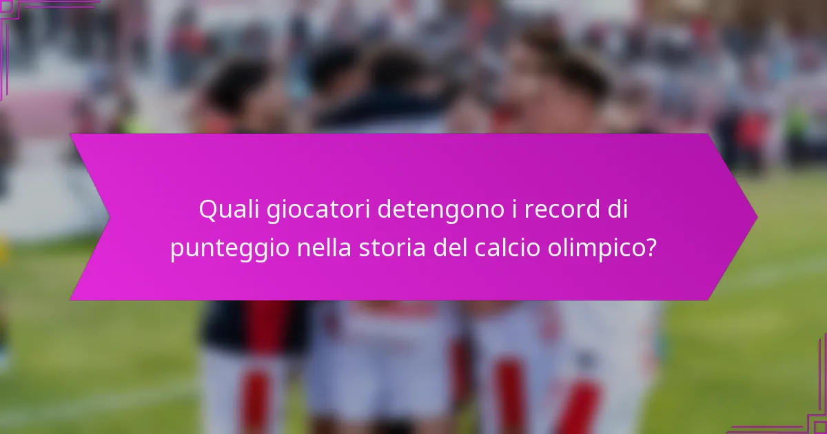 Quali giocatori detengono i record di punteggio nella storia del calcio olimpico?