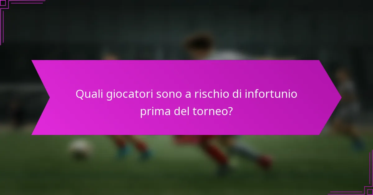 Quali giocatori sono a rischio di infortunio prima del torneo?