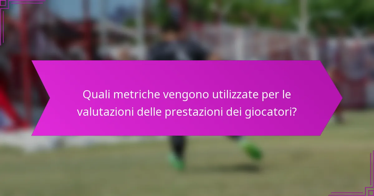 Quali metriche vengono utilizzate per le valutazioni delle prestazioni dei giocatori?