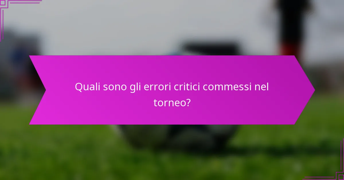 Quali sono gli errori critici commessi nel torneo?