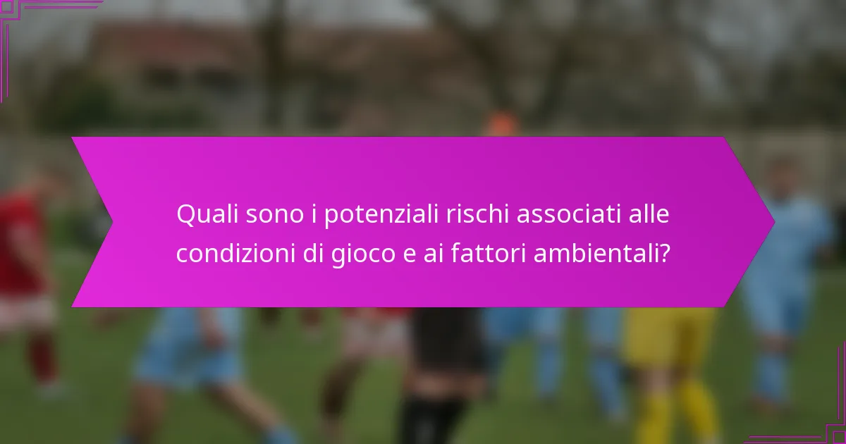 Quali sono i potenziali rischi associati alle condizioni di gioco e ai fattori ambientali?