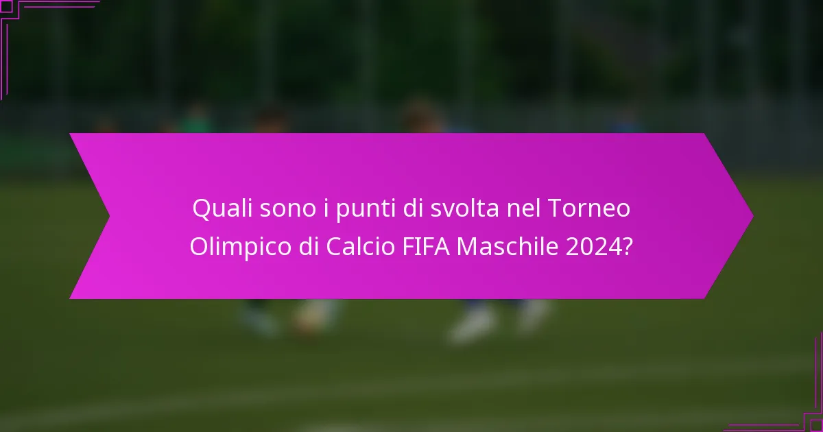 Quali sono i punti di svolta nel Torneo Olimpico di Calcio FIFA Maschile 2024?