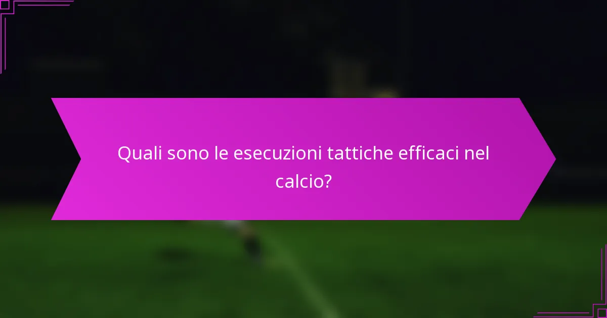 Quali sono le esecuzioni tattiche efficaci nel calcio?