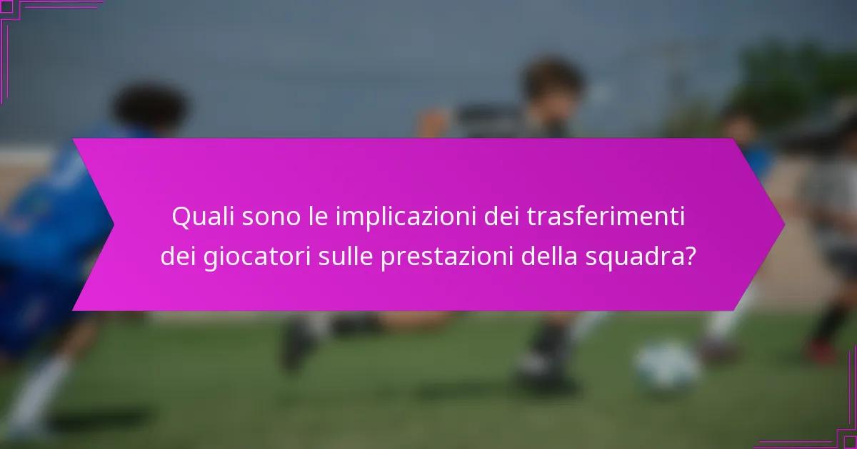 Quali sono le implicazioni dei trasferimenti dei giocatori sulle prestazioni della squadra?
