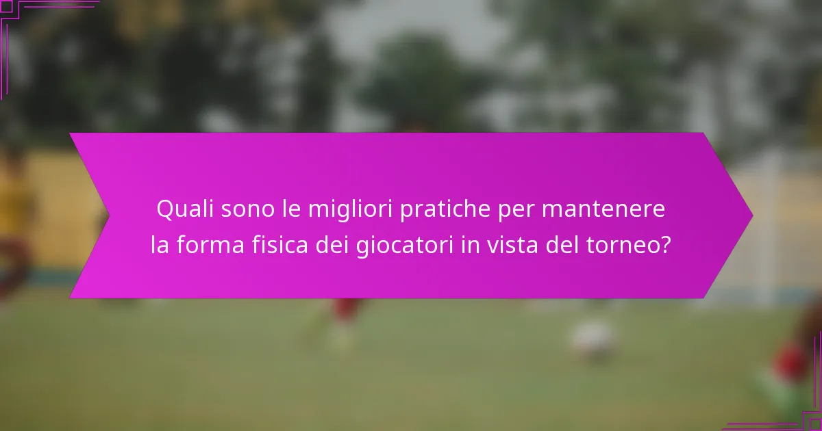 Quali sono le migliori pratiche per mantenere la forma fisica dei giocatori in vista del torneo?