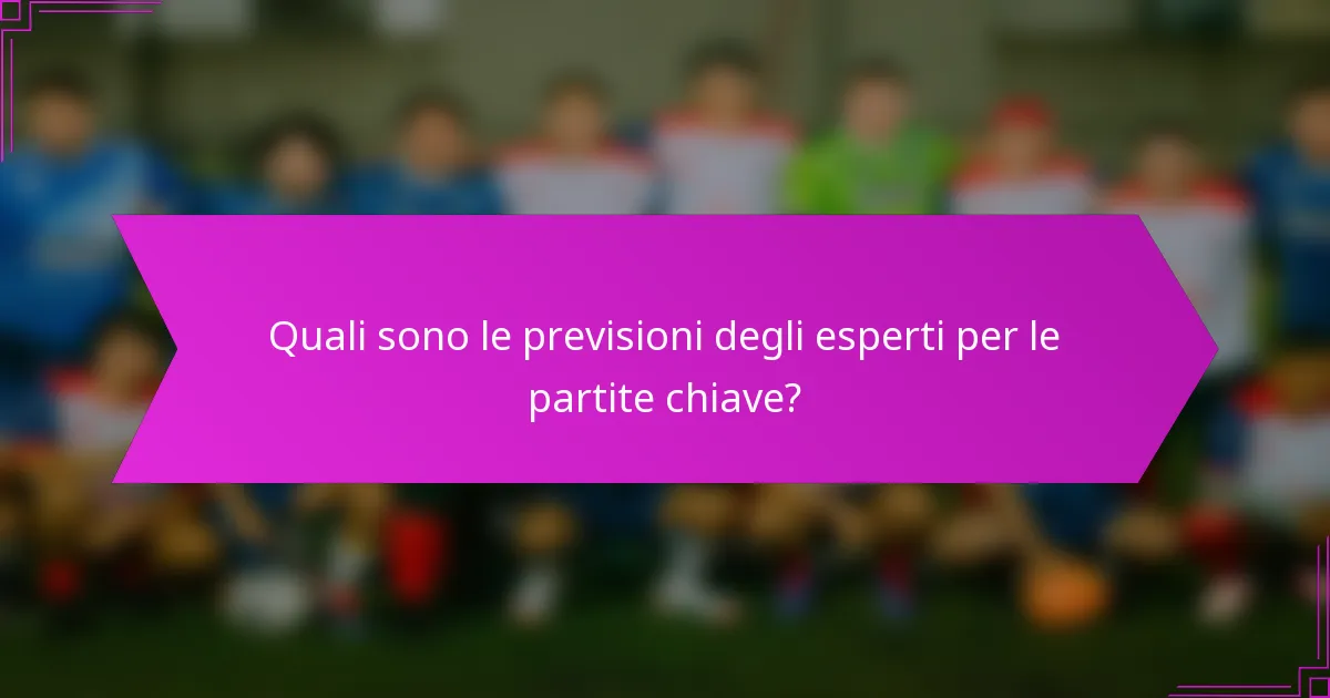 Quali sono le previsioni degli esperti per le partite chiave?