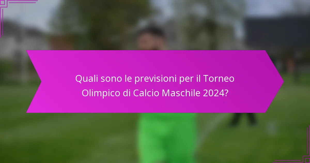 Quali sono le previsioni per il Torneo Olimpico di Calcio Maschile 2024?