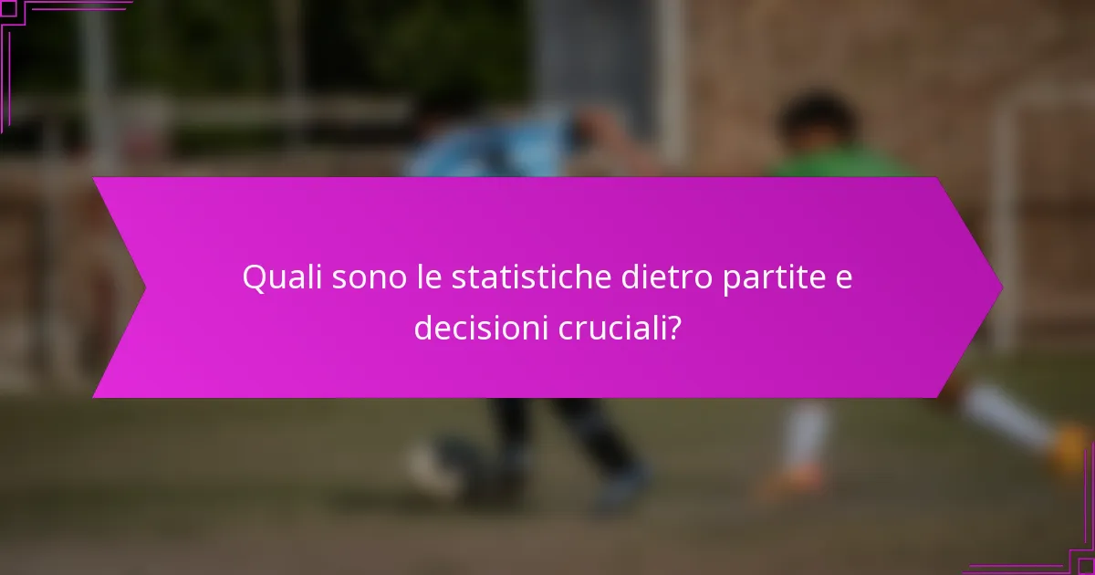 Quali sono le statistiche dietro partite e decisioni cruciali?