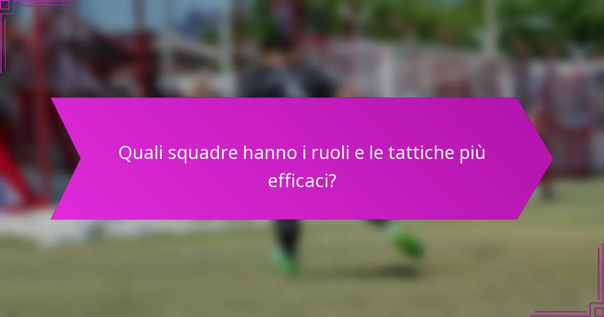Quali squadre hanno i ruoli e le tattiche più efficaci?