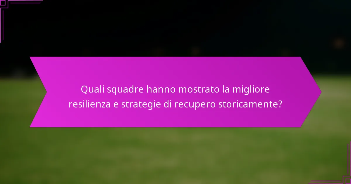 Quali squadre hanno mostrato la migliore resilienza e strategie di recupero storicamente?