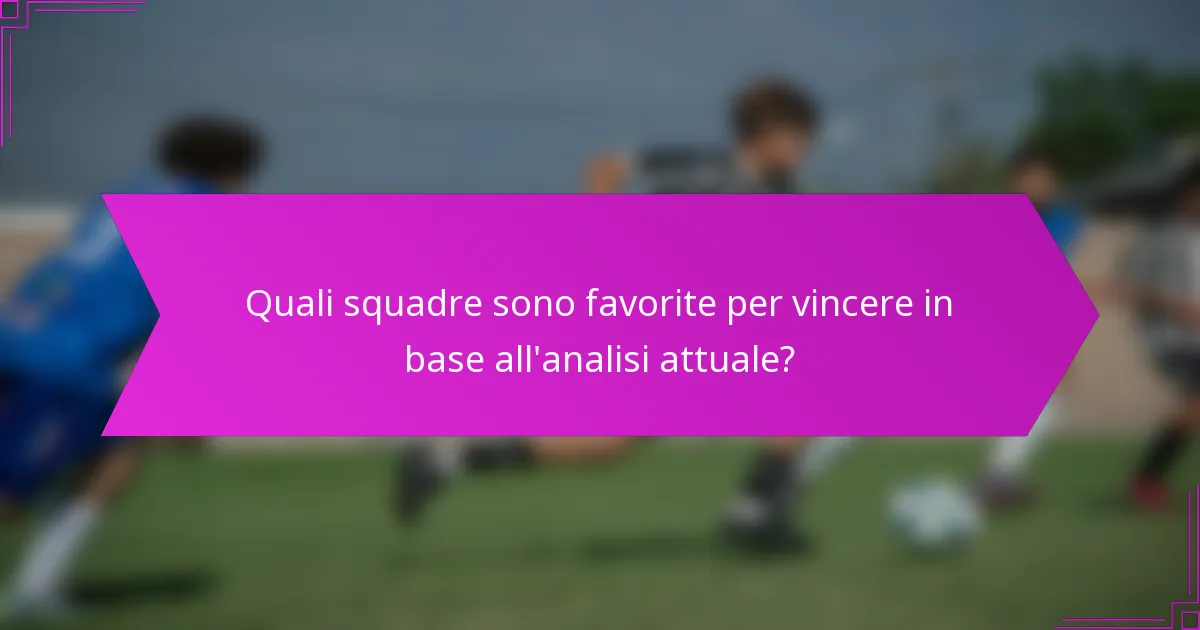 Quali squadre sono favorite per vincere in base all'analisi attuale?